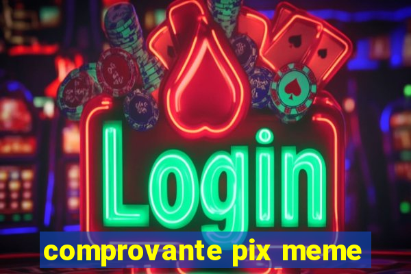 comprovante pix meme